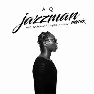 A-Q - Jazzman (Remix) ft. DJ Spinall, Yung6ix, Dremo